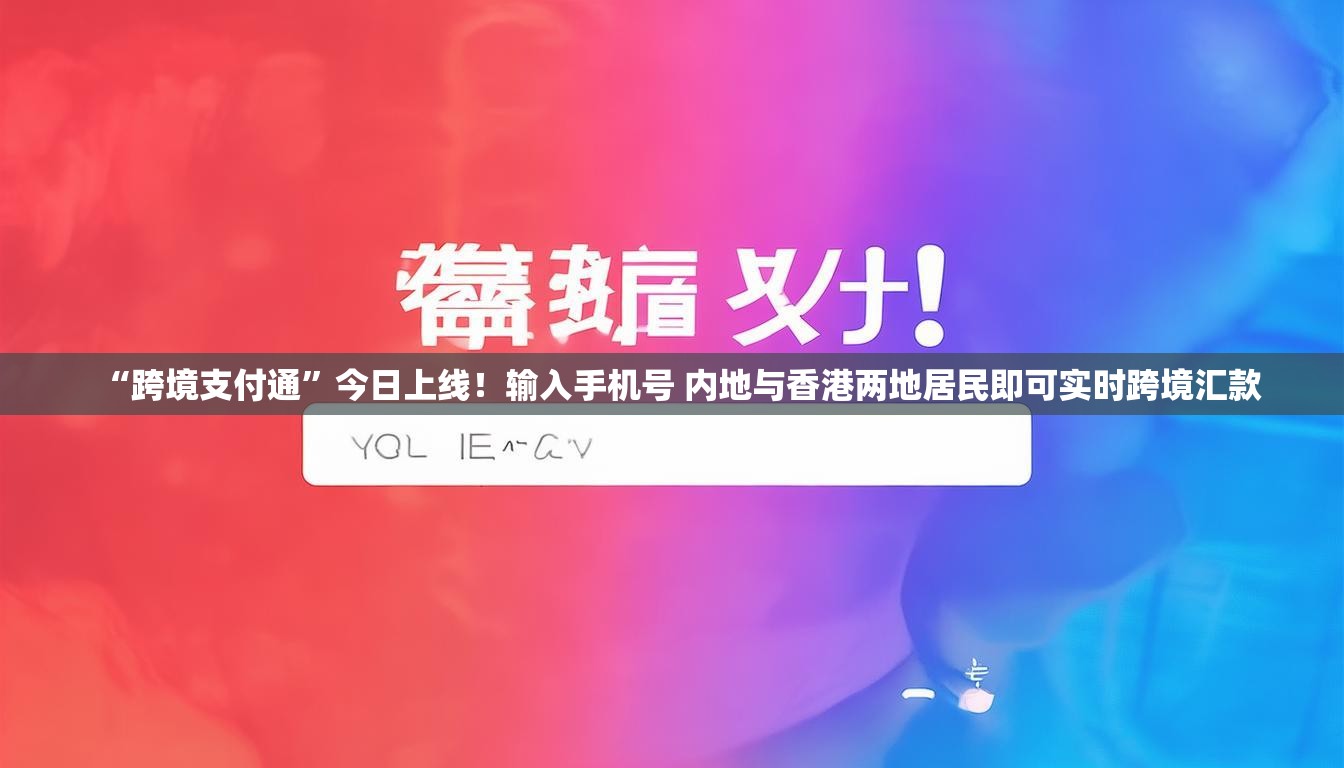“跨境支付通”今日上线！输入手机号 内地与香港两地居民即可实时跨境汇款