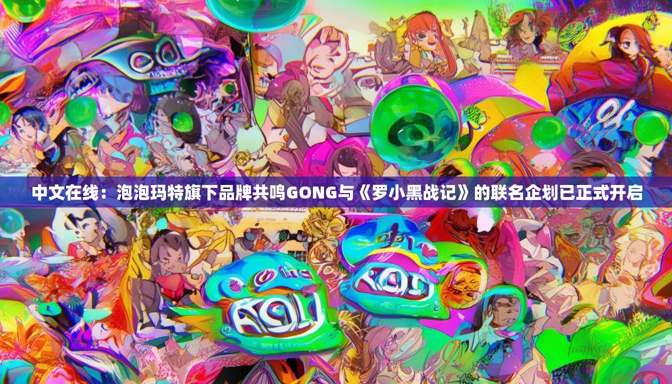 中文在线：泡泡玛特旗下品牌共鸣GONG与《罗小黑战记》的联名企划已正式开启