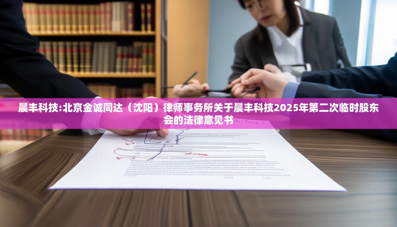 晨丰科技:北京金诚同达（沈阳）律师事务所关于晨丰科技2025年第二次临时股东会的法律意见书