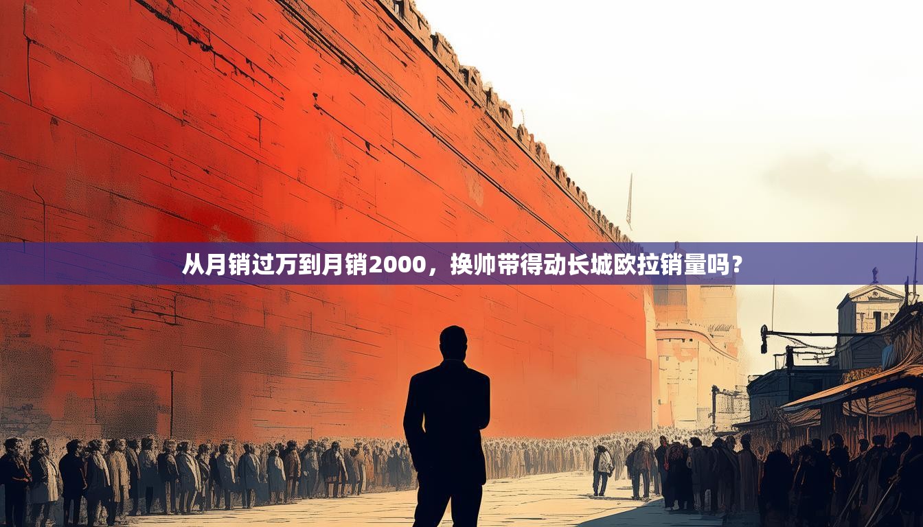 从月销过万到月销2000，换帅带得动长城欧拉销量吗？