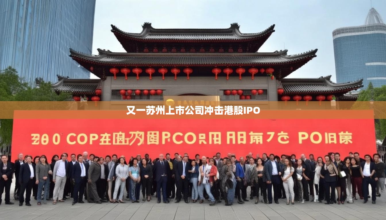又一苏州上市公司冲击港股IPO